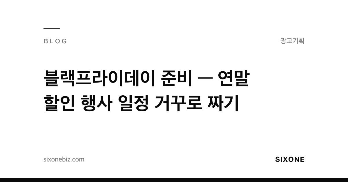 블랙프라이데이 준비 — 연말 할인 행사 일정 거꾸로 짜기 — 식스원 블로그