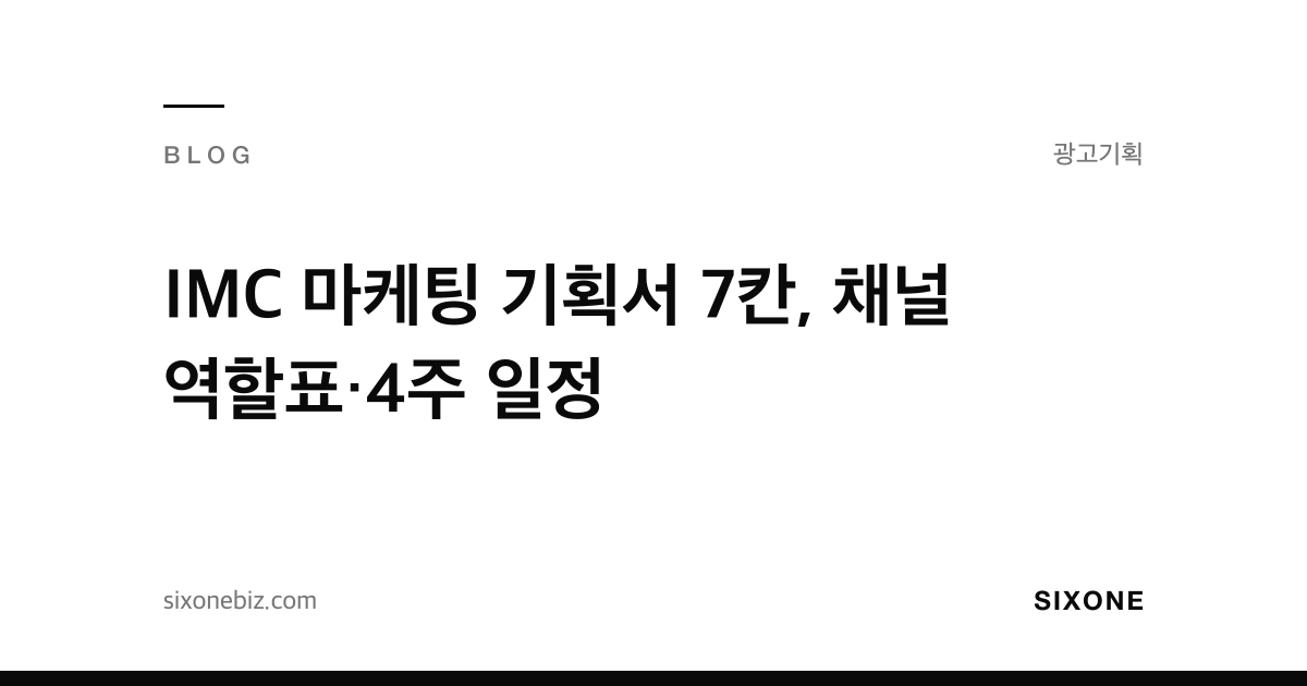 IMC 마케팅 기획서 7칸, 채널 역할표·4주 일정 — 식스원 블로그