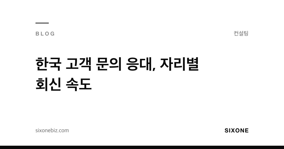 한국 고객 문의 응대, 자리별 회신 속도 — 식스원 블로그