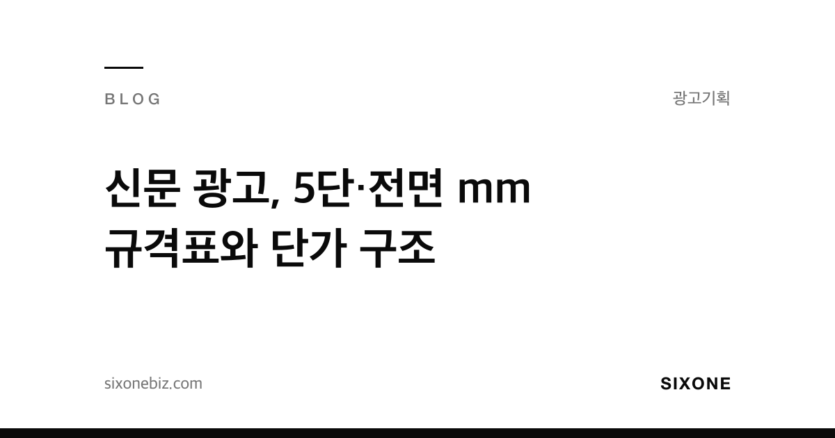 신문 광고, 5단·전면 mm 규격표와 단가 구조 — 식스원 블로그