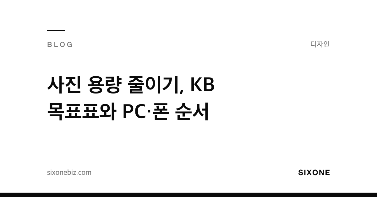 사진 용량 줄이기, KB 목표표와 PC·폰 순서 — 식스원 블로그