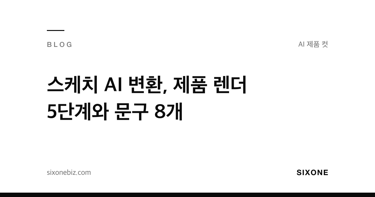 스케치 AI 변환, 제품 렌더 5단계와 문구 8개 — 식스원 블로그