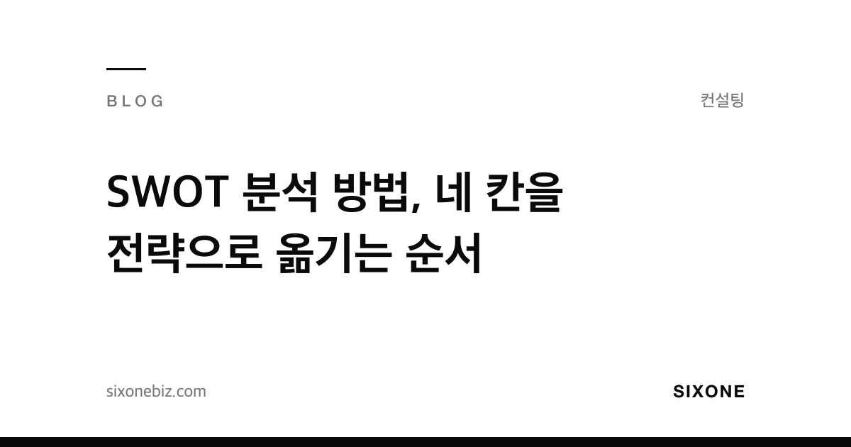 SWOT 분석 방법, 네 칸을 전략으로 옮기는 순서 — 식스원 블로그